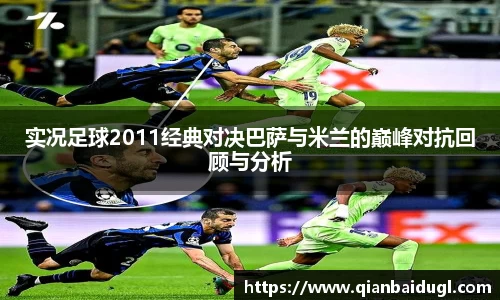实况足球2011经典对决巴萨与米兰的巅峰对抗回顾与分析